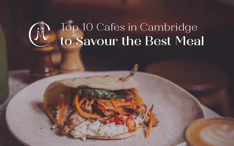 Top 10 Cafes in Cambridge to Savour the Best Meal