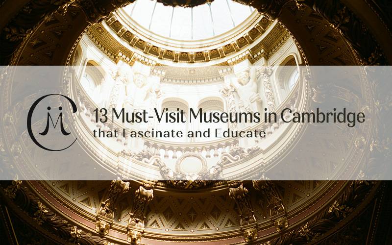 13 Must-Visit Museums in Cambridge that Fascinate and Educate