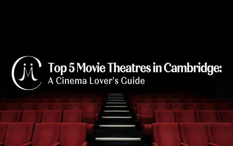 Top 5 Movie Theatres in Cambridge: A Cinema Lover's Guide